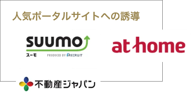 「SUUMO」「athome」「不動産ジャパン」「O-uccino」などの人気ポータルサイトへの誘導を行います。