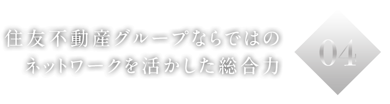 04住友不動産グループならではのネットワークを活かした総合力