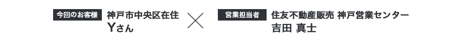 【今回のお客様】神戸市中央区在住 Yさん ×【営業担当者】住友不動産ステップ 神戸営業センター 吉田真士