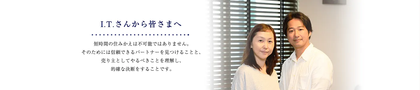 短時間の住みかえは不可能ではありません。そのためには信頼できるパートナーを見つけることと、売り主としてやるべきことを理解し、的確な決断をすることです。