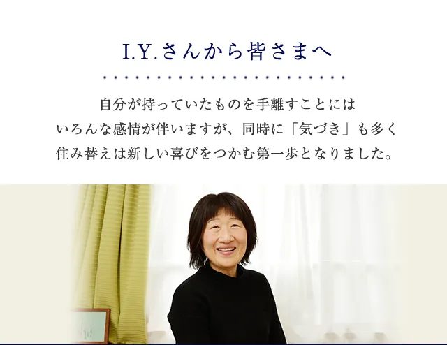 自分が持っていたものを手離すことにはいろんな感情が伴いますが、同時に「気づき」も多く住み替えは新しい喜びをつかむ第一歩となりました。
