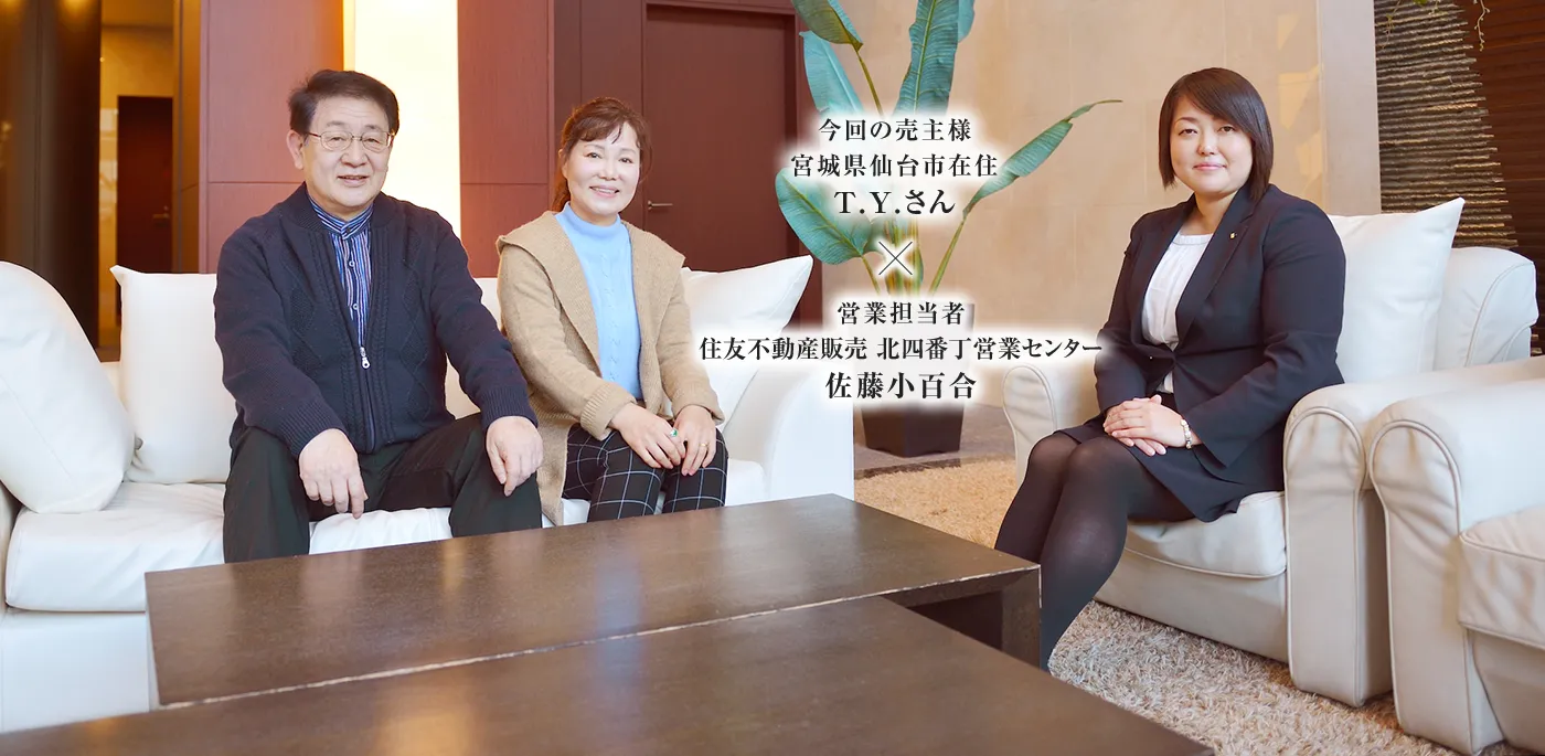 営業担当者 住友不動産ステップ 北四番丁営業センター 佐藤小百合　×　今回の売主様宮城県仙台市在住 T.Y.さん