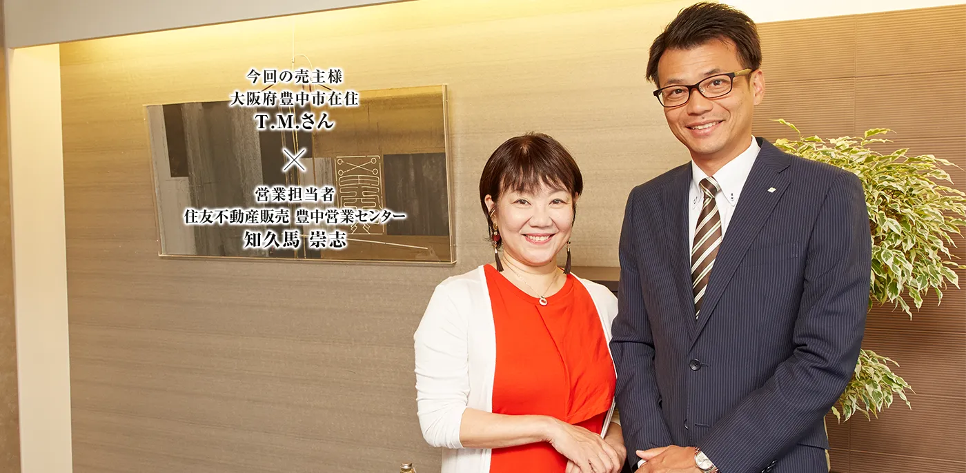営業担当者 住友不動産ステップ 豊中営業センター 知久馬 崇志　×　今回の売主様大阪府豊中市在住 T.M.さん