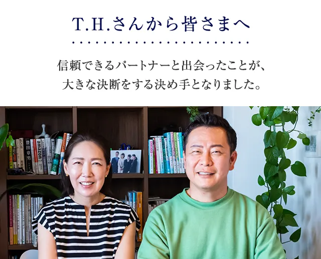 信頼できるパートナーと出会ったことが、大きな決断をする決め手となりました。