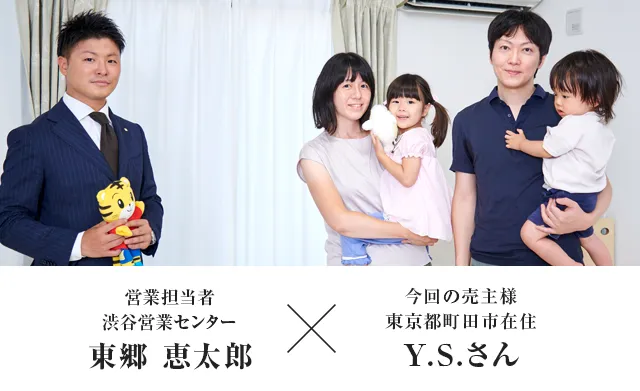 今回の売主様 東京都町田市在住 Y.S.さん × 営業担当者 渋谷営業センター 東郷 恵太郎
