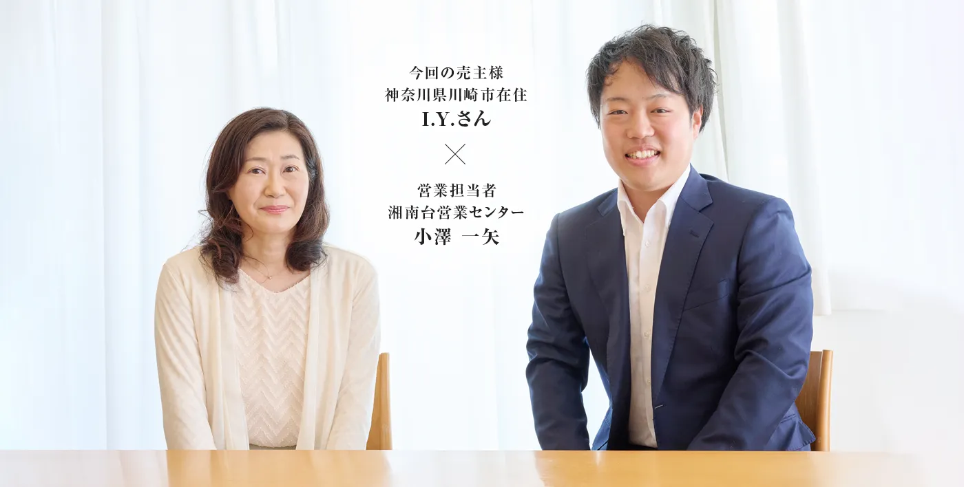 今回の売主様 神奈川県川崎市I.Y.さん × 営業担当者　湘南台営業センター　小澤 一矢