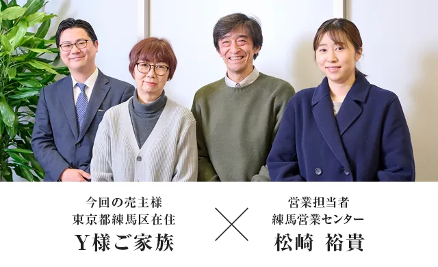 今回の売主様 東京都練馬区Y様ご家族（Y.Y.様・Y.M.様・Y.K.様） × 営業担当者　練馬営業センター　松崎 裕貴
