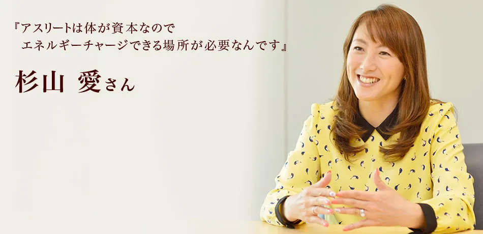 『アスリートは体が資本なので
エネルギーチャージできる場所が必要なんです』 杉山愛さん