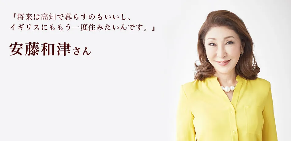 『将来は高知で暮らすのもいいし、イギリスにももう一度住みたいんです。』 安藤和津さん