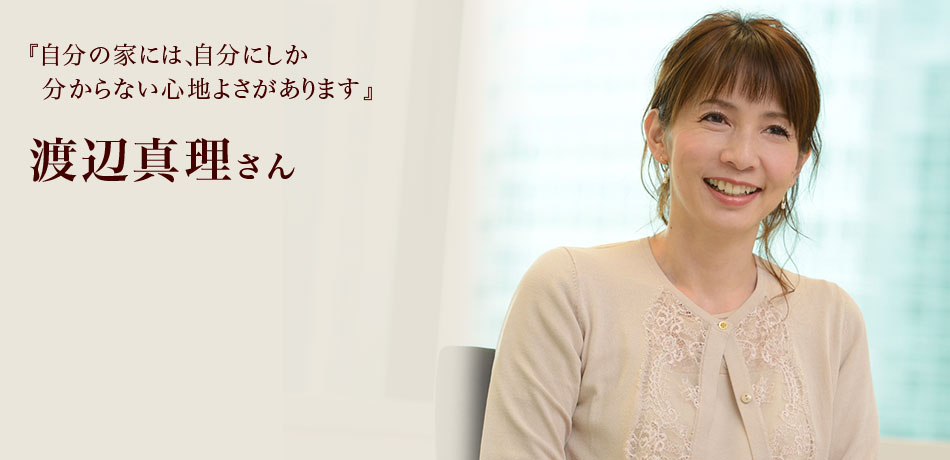 『自分の家には、自分にしか分からない心地よさがあります』 渡辺真理さん