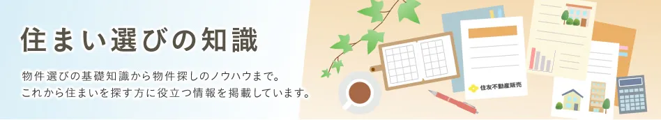 住まい選びの知識　物件選びの基礎知識から物件探しのノウハウまで。これから住まいを探す方に役立つ情報を掲載しています。