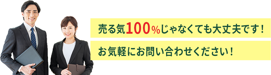 売る気100%じゃなくても大丈夫です！お気軽にお問い合わせください！