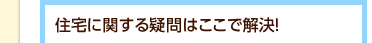 住宅に関する疑問はここで解決!