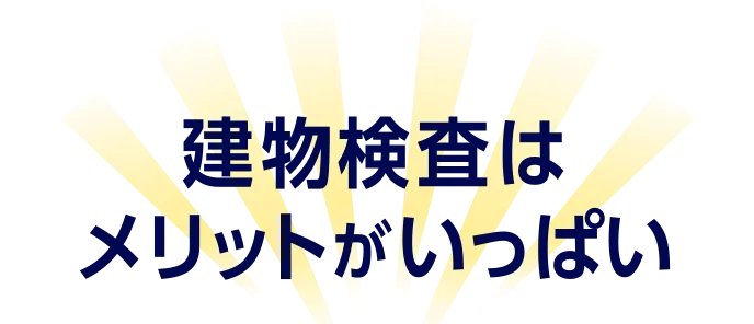 建物検査はメリットがいっぱい