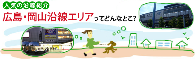 人気の沿線紹介 広島・岡山沿線エリアってどんなとこ？