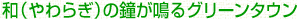 和(やわらぎ)の鐘が鳴るグリーンタウン